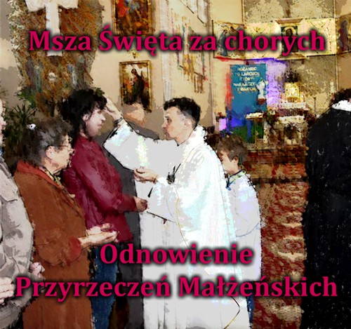 MSZA ŚW. DLA CHORYCH ORAZ ODNOWIENIE PRZYRZECZEŃ MAŁŻEŃSKICH